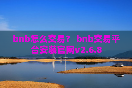 bnb怎么交易？ bnb交易平台安装官网v2.6.8