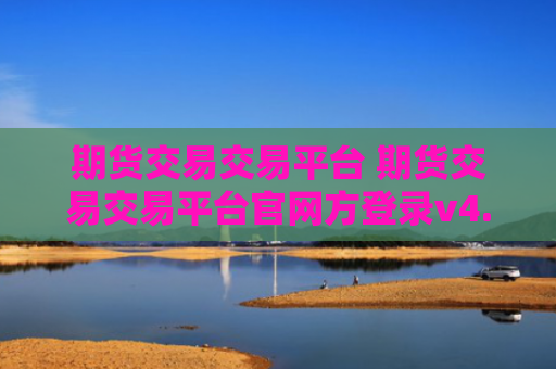 期货交易交易平台 期货交易交易平台官网方登录v4.0.8