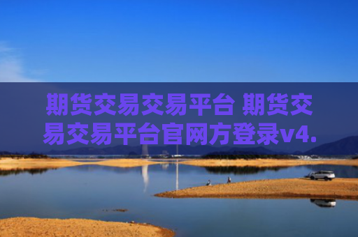 期货交易交易平台 期货交易交易平台官网方登录v4.0.8