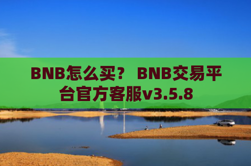 BNB怎么买？ BNB交易平台官方客服v3.5.8