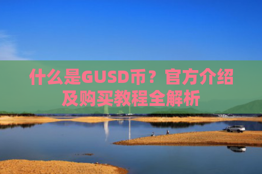 什么是GUSD币？官方介绍及购买教程全解析
