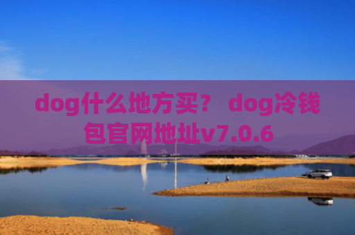 dog什么地方买？ dog冷钱包官网地址v7.0.6