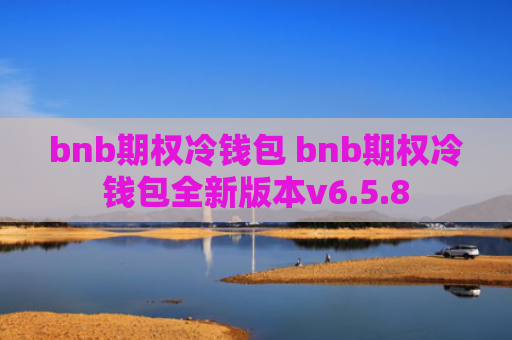 bnb期权冷钱包 bnb期权冷钱包全新版本v6.5.8