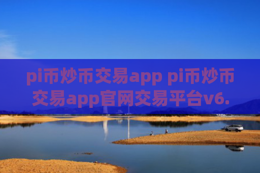 pi币炒币交易app pi币炒币交易app官网交易平台v6.8.8