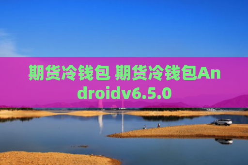 期货冷钱包 期货冷钱包Androidv6.5.0