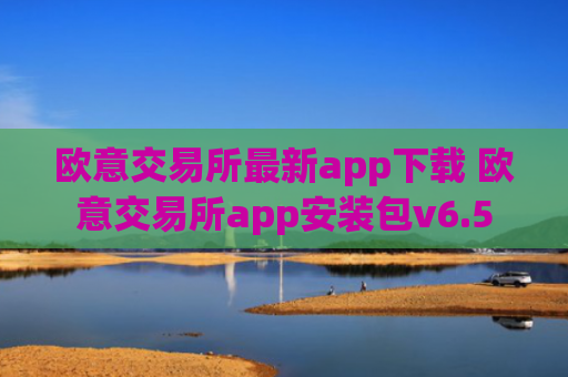 欧意交易所最新app下载 欧意交易所app安装包v6.5