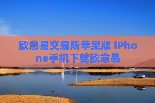 欧意易交易所苹果版 iPhone手机下载欧意易