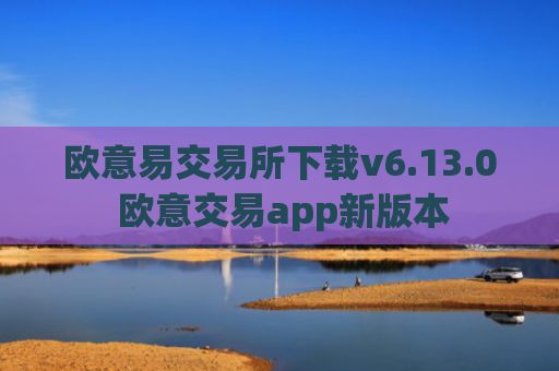 欧意易交易所下载v6.13.0 欧意交易app新版本