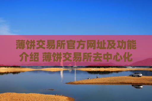 薄饼交易所官方网址及功能介绍 薄饼交易所去中心化交易优势