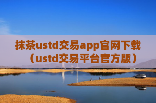 抹茶ustd交易app官网下载（ustd交易平台官方版）
