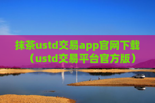 抹茶ustd交易app官网下载（ustd交易平台官方版）