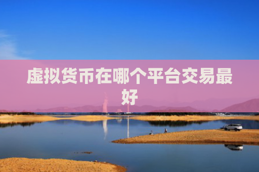 虚拟货币在哪个平台交易最好