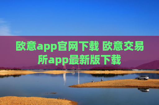 欧意app官网下载 欧意交易所app最新版下载