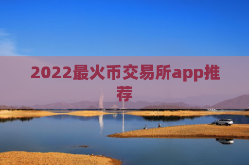 2022最火币交易所app推荐