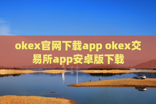 okex官网下载app okex交易所app安卓版下载