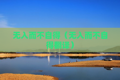 无入而不自得（无入而不自得翻译）
