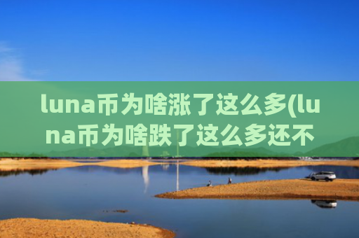 luna币为啥涨了这么多(luna币为啥跌了这么多还不涨)