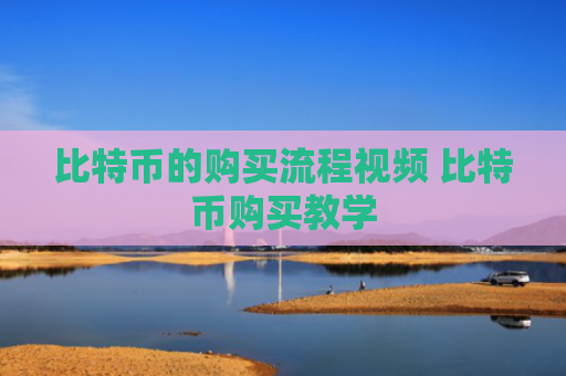 比特币的购买流程视频 比特币购买教学