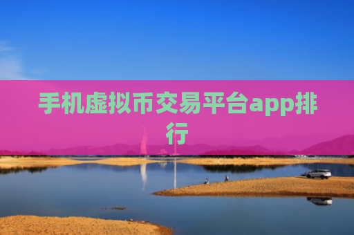 手机虚拟币交易平台app排行