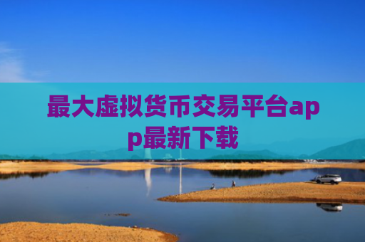 最大虚拟货币交易平台app最新下载