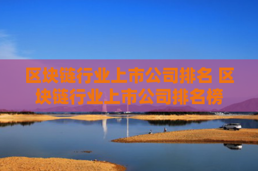 区块链行业上市公司排名 区块链行业上市公司排名榜