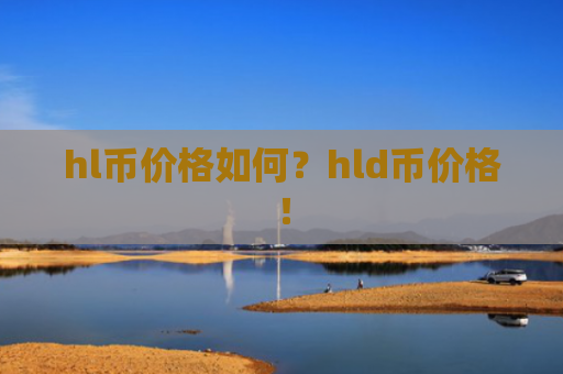 hl币价格如何？hld币价格！