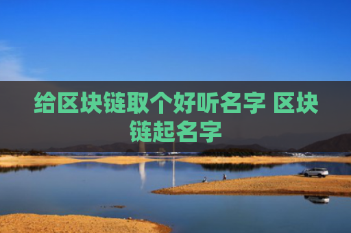 给区块链取个好听名字 区块链起名字