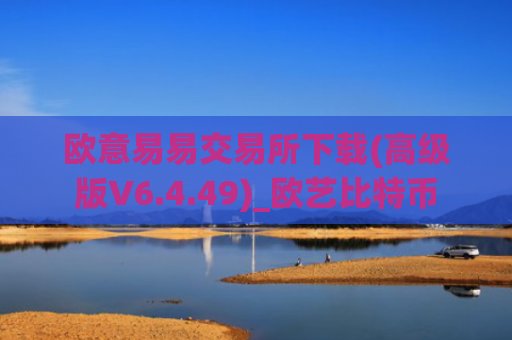 欧意易易交易所下载(高级版V6.4.49)_欧艺比特币