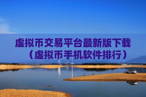 虚拟币交易平台最新版下载（虚拟币手机软件排行）