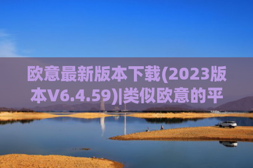 欧意最新版本下载(2023版本V6.4.59)|类似欧意的平台