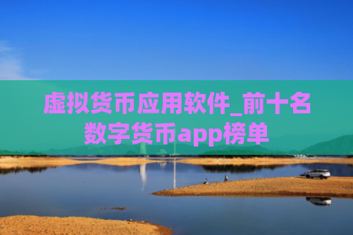 虚拟货币应用软件_前十名数字货币app榜单