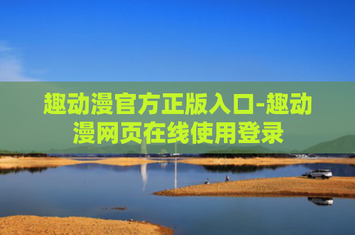 趣动漫官方正版入口-趣动漫网页在线使用登录