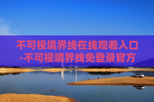不可视境界线在线观看入口-不可视境界线免登录官方入口