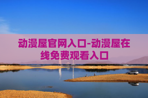 动漫屋官网入口-动漫屋在线免费观看入口