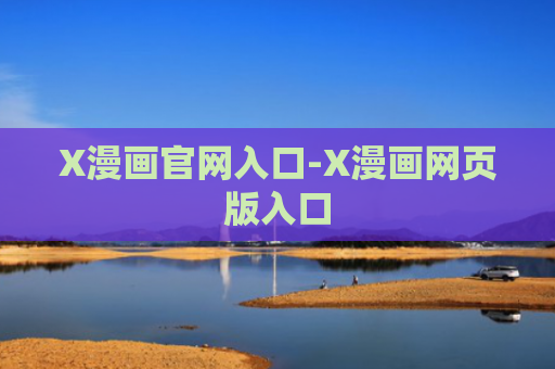X漫画官网入口-X漫画网页版入口
