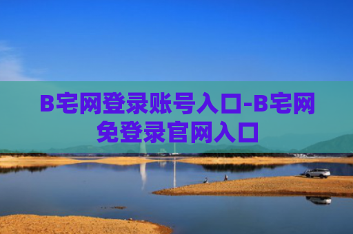 B宅网登录账号入口-B宅网免登录官网入口