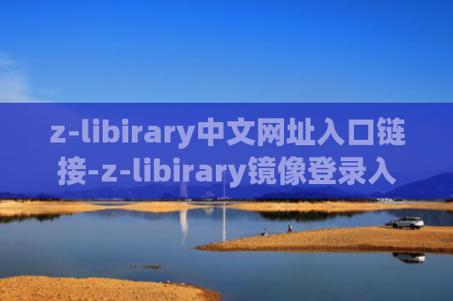 z-libirary中文网址入口链接-z-libirary镜像登录入口2023最新分享