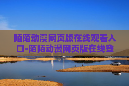 陌陌动漫网页版在线观看入口-陌陌动漫网页版在线登录入口