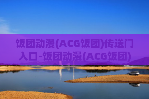 饭团动漫(ACG饭团)传送门入口-饭团动漫(ACG饭团)官网传送门入口