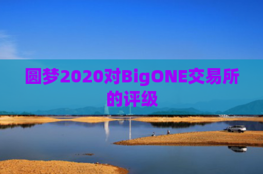 圆梦2020对BigONE交易所的评级