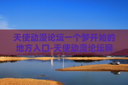 天使动漫论坛一个梦开始的地方入口-天使动漫论坛网页版入口