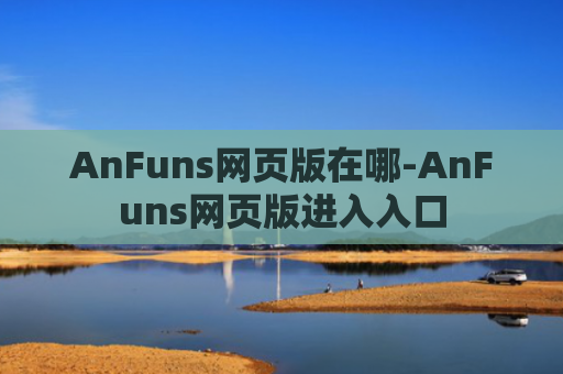 AnFuns网页版在哪-AnFuns网页版进入入口