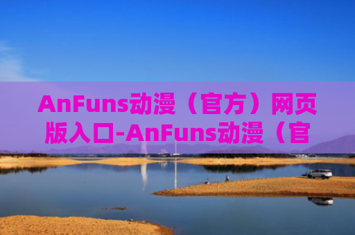 AnFuns动漫（官方）网页版入口-AnFuns动漫（官方）网页版传送门