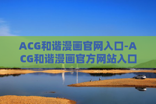ACG和谐漫画官网入口-ACG和谐漫画官方网站入口