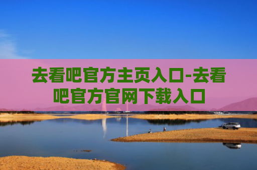 去看吧官方主页入口-去看吧官方官网下载入口