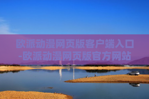 欧派动漫网页版客户端入口-欧派动漫网页版官方网站入口