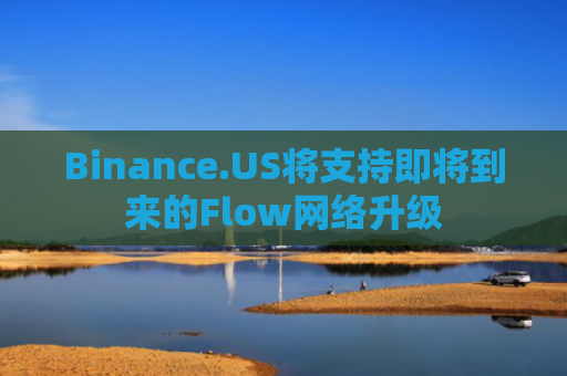 Binance.US将支持即将到来的Flow网络升级
