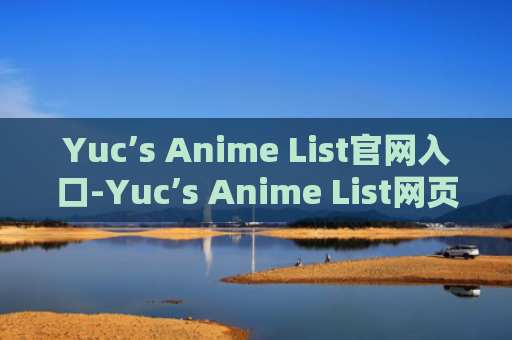 Yuc’s Anime List官网入口-Yuc’s Anime List网页版入口