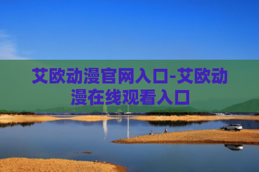 艾欧动漫官网入口-艾欧动漫在线观看入口