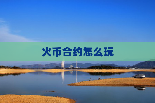 火币合约怎么玩
